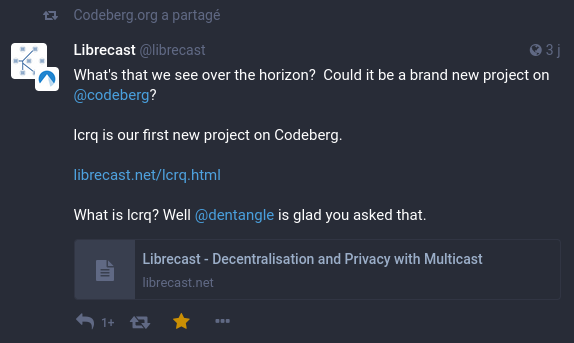 Screenshot of toot. Librecast: What's that we see over the horizon? Could it be a brand new project on Codeberg? lcrq is our first new project on Codeberg. Link. What is lcrq? Well, Dentangle is glad you asked that.